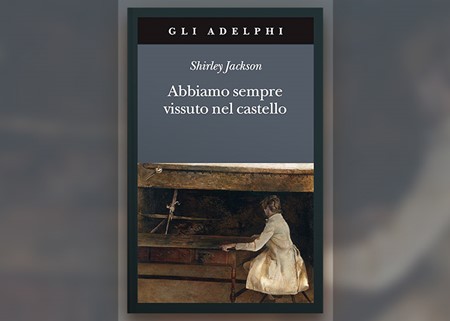 Abbiamo sempre vissuto nel castello – di Shirley Jackson
